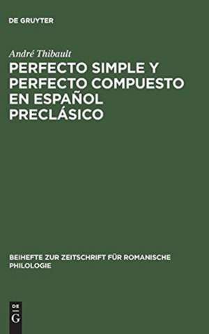 Perfecto simple y perfecto compuesto en español preclásico: Estudio de los perfectos de indicativo en »La Celestina«, el »Teatro« de Encina y el »Diálogo de la lengua« de André Thibault