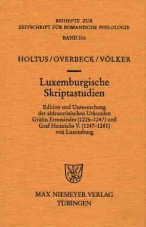 Luxemburgische Skriptastudien: Edition und Untersuchung der altfranzösischen Urkunden Gräfin Ermesindes (1226-1247) und Graf Heinrichs V. (1247-1281) von Luxemburg de Günter Holtus