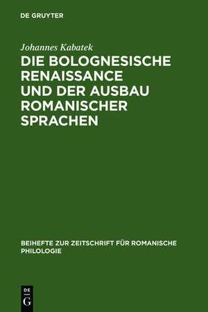 Die Bolognesische Renaissance und der Ausbau romanischer Sprachen: Juristische Diskurstraditionen und Sprachentwicklung in Südfrankreich und Spanien im 12. und 13. Jahrhundert de Johannes Kabatek