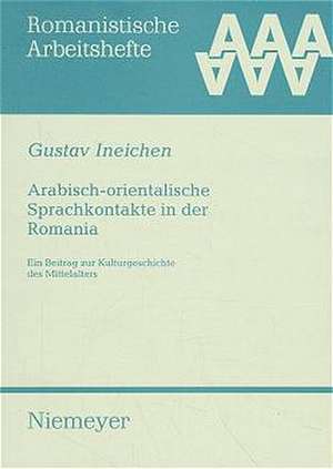 Arabisch-orientalische Sprachkontakte in der Romania: Ein Beitrag zur Kulturgeschichte des Mittelalters de Gustav Ineichen