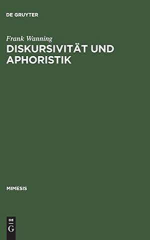 Diskursivität und Aphoristik: Untersuchungen zum Formen- und Wertewandel in der höfischen Moralistik de Frank Wanning