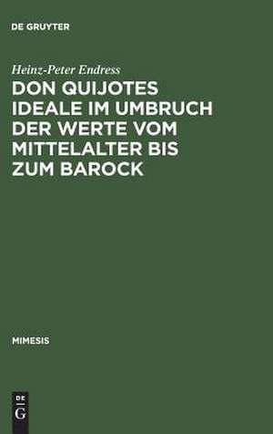 Don Quijotes Ideale im Umbruch der Werte vom Mittelalter bis zum Barock de Heinz-Peter Endress