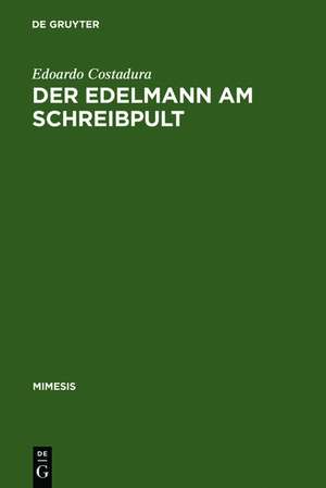 Der Edelmann am Schreibpult: Zum Selbstverständnis aristokratischer Literaten zwischen Renaissance und Revolution de Edoardo Costadura