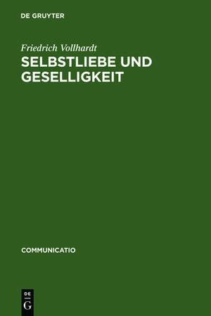 Selbstliebe und Geselligkeit: Untersuchungen zum Verhältnis von naturrechtlichem Denken und moraldidaktischer Literatur im 17. und 18. Jahrhundert de Friedrich Vollhardt