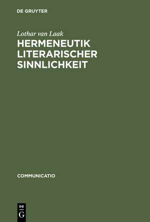 Hermeneutik literarischer Sinnlichkeit: Historisch-systematische Studien zur Literatur des 17. und 18. Jahrhunderts de Lothar van Laak