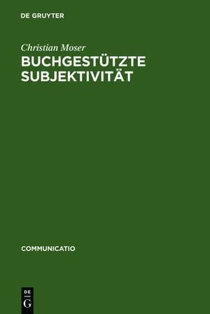 Buchgestützte Subjektivität: Literarische Formen der Selbstsorge und der Selbsthermeneutik von Platon bis Montaigne de Christian Moser