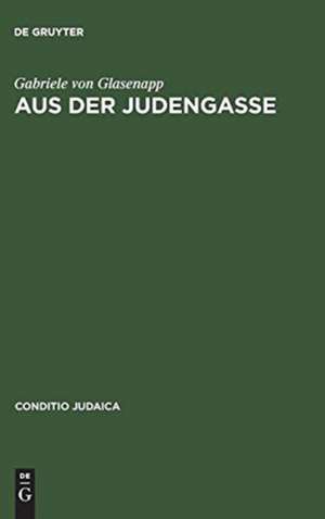 Aus der Judengasse: Zur Entstehung und Ausprägung deutschsprachiger Ghettoliteratur im 19. Jahrhundert de Gabriele von Glasenapp