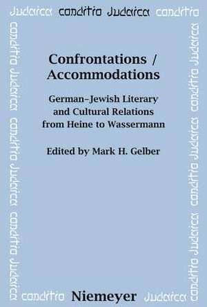 Confrontations / Accommodations: German-Jewish Literary and Cultural Relations from Heine to Wassermann de Mark H. Gelber