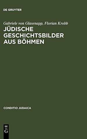 Jüdische Geschichtsbilder aus Böhmen: Kommentierte Edition der historischen Erzählungen von Salomon Kohn de Gabriele von Glasenapp