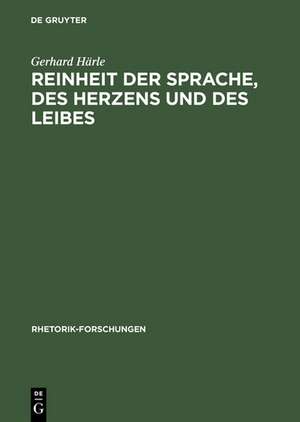 Reinheit der Sprache, des Herzens und des Leibes: Zur Wirkungsgeschichte des rhetorischen Begriffs >puritas< in Deutschland von der Reformation bis zur Aufklärung de Gerhard Härle