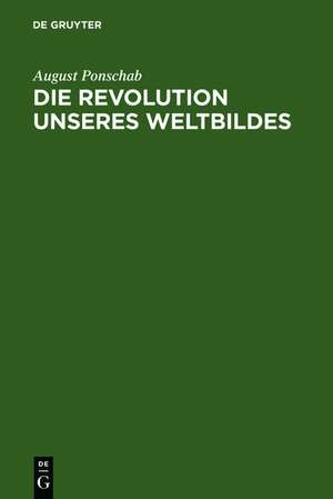 Die Revolution unseres Weltbildes: das statische Weltbild des Menschen und der dynamische Kosmos de August Ponschab