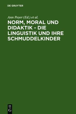 Norm, Moral und Didaktik - Die Linguistik und ihre Schmuddelkinder: Eine Aufforderung zur Diskussion de Ann Peyer