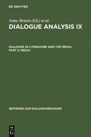 Dialogue Analysis IX: Dialogue in Literature and the Media, Part 2: Media: Selected Papers from the 9th IADA Conference, Salzburg 2003 de Anne Betten