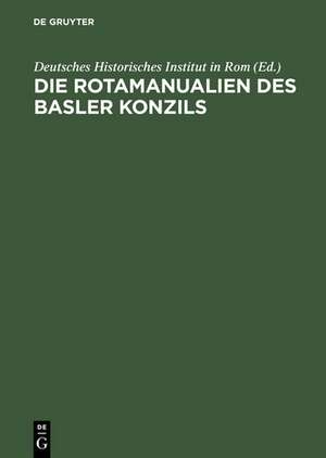 Die Rotamanualien des Basler Konzils: Verzeichnis der in den Handschriften der Basler Universitätsbibliothek behandelten Rechtsfälle de Deutsches Historisches Institut in Rom