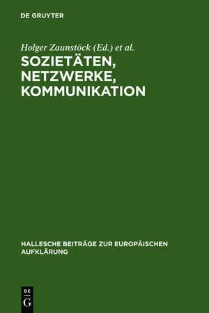 Sozietäten, Netzwerke, Kommunikation: Neue Forschungen zur Vergesellschaftung im Jahrhundert der Aufklärung de Holger Zaunstöck