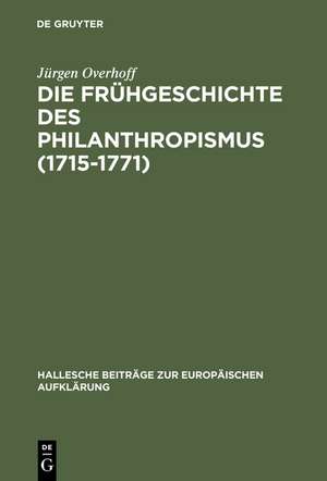 Die Frühgeschichte des Philanthropismus (1715-1771): Konstitutionsbedingungen, Praxisfelder und Wirkung eines pädagogischen Reformprogramms im Zeitalter der Aufklärung de Jürgen Overhoff