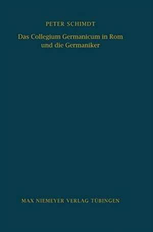 Das Collegium Germanicum in Rom und die Germaniker: Zur Funktion eines römischen Ausländerseminars (1552-1914) de Peter Schmidt