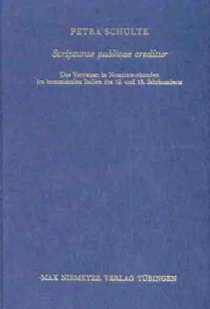 Scripturae publicae creditur: Das Vertrauen in Notariatsurkunden im kommunalen Italien des 12. und 13. Jahrhunderts de Petra Schulte