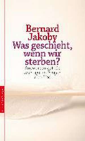 Was geschieht, wenn wir sterben? de Bernard Jakoby