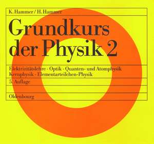 Grundkurs der Physik 2: Elektrizitätslehre - Optik - Quanten- und Atomphysik - Kernphysik - Elementarteilchen-Physik de Karl Hammer