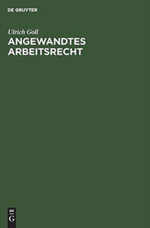 Angewandtes Arbeitsrecht de Ulrich Goll