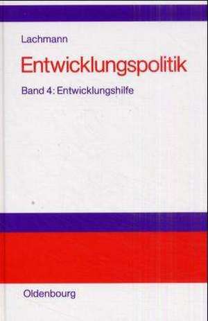 Entwicklungspolitik: Band 4: Entwicklungshilfe de Werner Lachmann