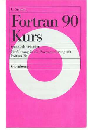 Fortran 90 Kurs - technisch orientiert: Einführung in die Programmierung mit Fortran 90 de Günter Schmitt