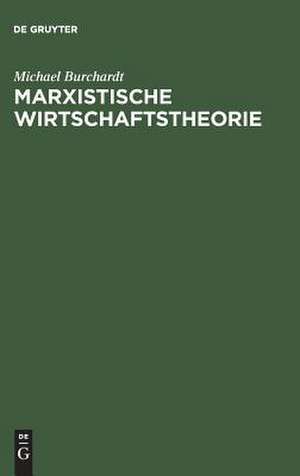 Marxistische Wirtschaftstheorie: mit einem Anhang zu Leben und Werk von Karl Marx de Michael Burchardt