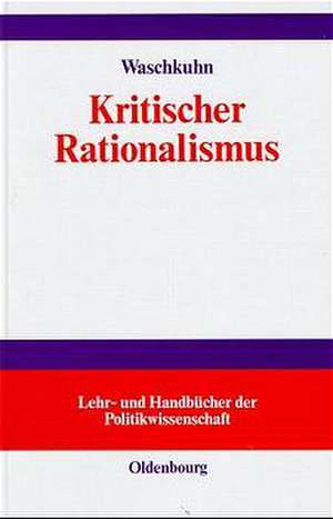 Kritischer Rationalismus: Sozialwissenschaftliche und politiktheoretische Konzepte einer liberalen Philosophie der offenen Gesellschaft de Arno Waschkuhn