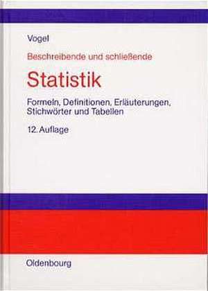 Beschreibende und schließende Statistik: Formeln, Definitionen, Erläuterungen, Stichwörter und Tabellen de Friedrich Vogel