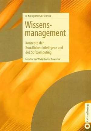 Wissensmanagement: Konzepte der Künstlichen Intelligenz und des Softcomputing de Dimitris Karagiannis