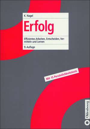 Erfolg: Effizientes Arbeiten, Entscheiden, Vermitteln und Lernen de Kurt Nagel