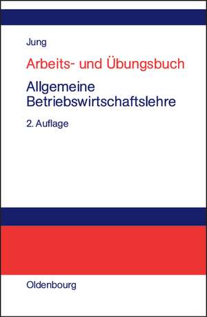 Arbeits- und Übungsbuch Allgemeine Betriebswirtschaftslehre de Hans Jung