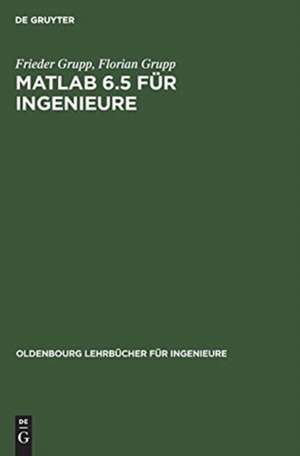 MATLAB 6.5 für Ingenieure: Grundlagen und Programmierbeispiele de Frieder Grupp