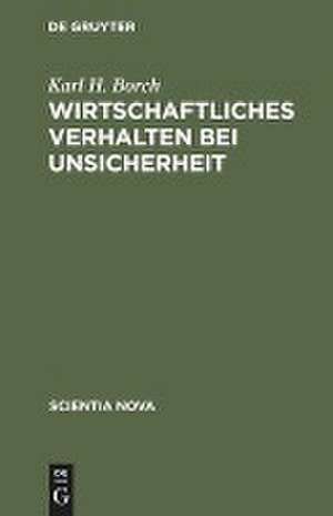 Wirtschaftliches Verhalten bei Unsicherheit: Das amerikanische Original übersetzten Erich Hautz und Uwe Schubert de Karl H. Borch