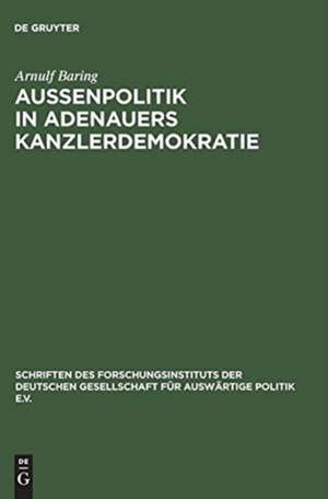 Außenpolitik in Adenauers Kanzlerdemokratie: Bonns Beitrag zur Europäischen Verteidigungsgemeinschaft de Arnulf Baring