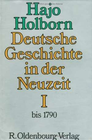 Deutsche Geschichte in der Neuzeit. 1 Das Zeitalter der Reformation und des Absolutismus (bis 1790) de Hajo Holborn