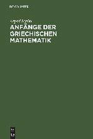 Anfänge der griechischen Mathematik de Arpad Szabo