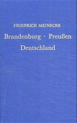 Brandenburg, Preußen, Deutschland: Kleine Schriften zur Geschichte und Politik de Friedrich Meinecke