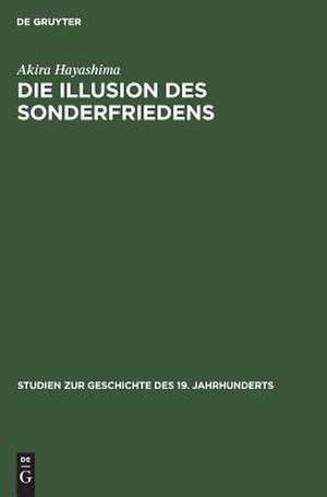 Die Illusion des Sonderfriedens: Deutsche Verständigungspolitik mit Japan im Ersten Weltkrieg de Akira Hayashima