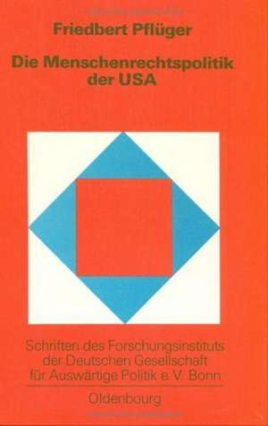 Die Menschenrechtspolitik der USA: Amerikanische Außenpolitik zwischen Idealismus und Realismus 1972–1982 de Friedbert Pflüger