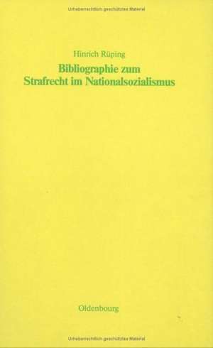 Bibliographie zum Strafrecht im Nationalsozialismus: Literatur zum Straf-, Strafverfahrens- und Strafvollzugsrecht mit ihren Grundlagen und einem Anhang: Verzeichnis der veröffentlichten Entscheidungen der Sondergerichte de Hinrich Rüping