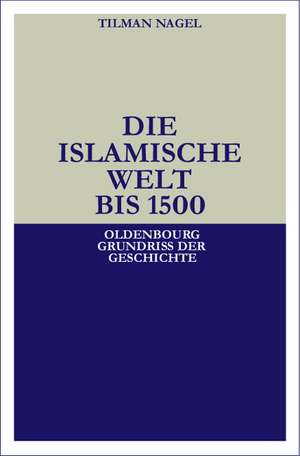 Die islamische Welt bis 1500 de Tilman Nagel