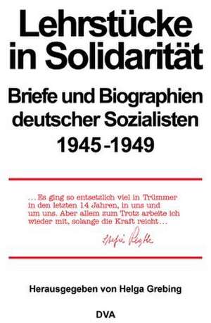 Lehrstücke in Solidarität: Briefe und Biographien deutscher Sozialisten 1945-1949 de Helga Grebing