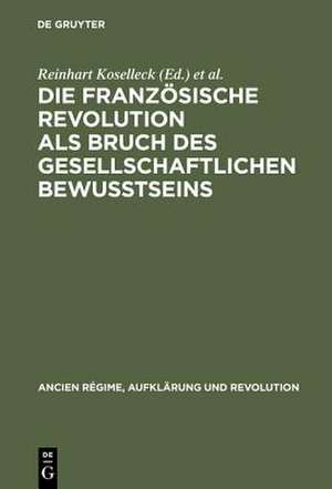 Die Französische Revolution als Bruch des gesellschaftlichen Bewußtseins: Vorlagen und Diskussionen der internationalen Arbeitstagung am Zentrum für Interdisziplinäre Forschung der Universität Bielefeld, 28. Mai–1. Juni 1985 de Reinhart Koselleck