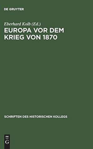 Europa vor dem Krieg von 1870: Mächtekonstellation, Konfliktfelder, Kriegsausbruch de Eberhard Kolb