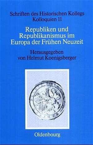 Republiken und Republikanismus im Europa der Frühen Neuzeit de Helmut G. Koenigsberger