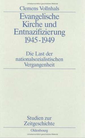 Evangelische Kirche und Entnazifizierung 1945–1949: Die Last der nationalsozialistischen Vergangenheit de Clemens Vollnhals