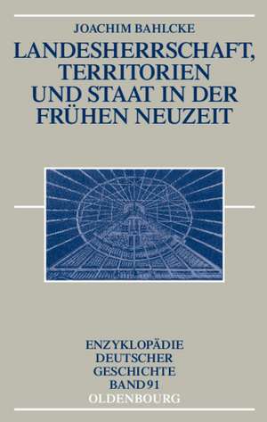 Landesherrschaft, Territorien und Staat in der Frühen Neuzeit de Joachim Bahlcke