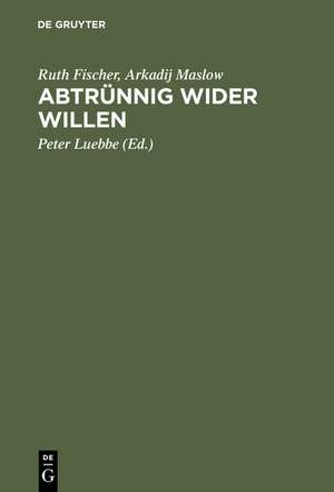 Abtrünnig wider Willen: Aus Briefen und Manuskripten des Exils de Ruth Fischer